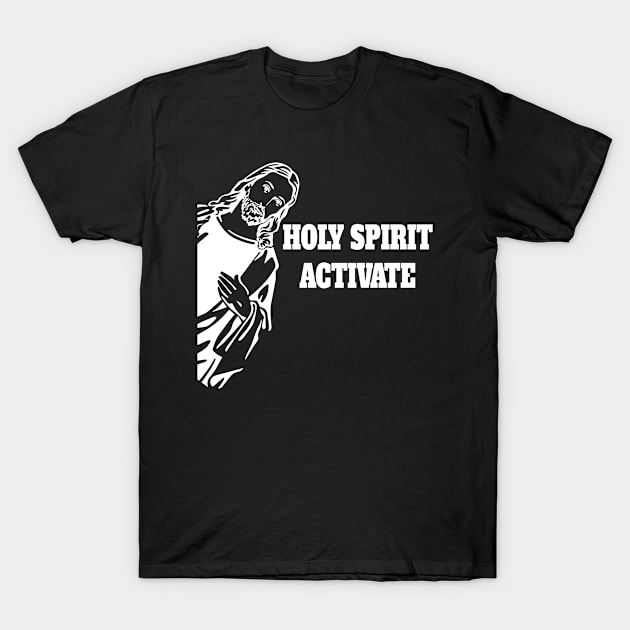 Holy Spirit Activate Jesus T-Shirt by lightbulbmcoc